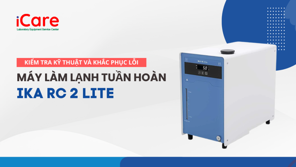 Kiểm tra kỹ thuật và khắc phục lỗi trên Máy làm lạnh tuần hoàn IKA RC 2 LITE