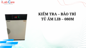 KIỂM TRA – BẢO TRÌ TỦ ẤM LIB – 080M