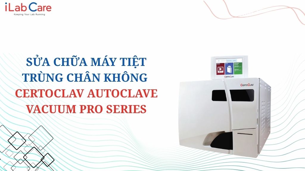 SỬA CHỮA MÁY TIỆT TRÙNG CHÂN KHÔNG CERTOCLAV AUTOCLAVE VACUUM PRO SERIES
